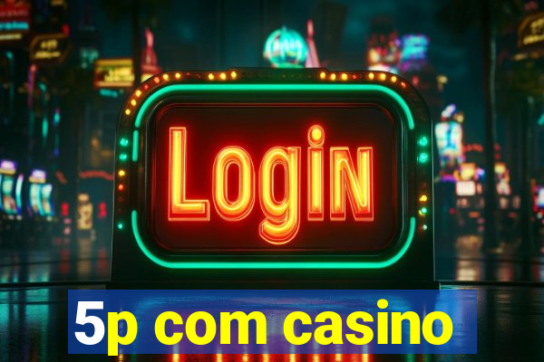 5p com casino