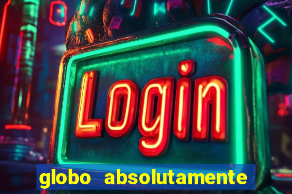 globo absolutamente tudo com