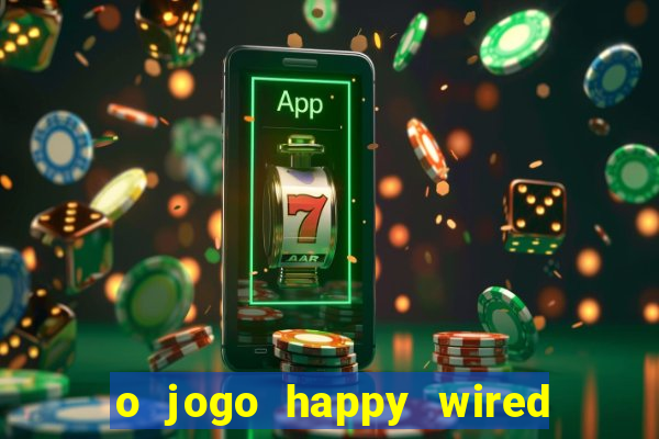 o jogo happy wired paga mesmo