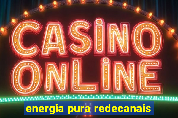 energia pura redecanais