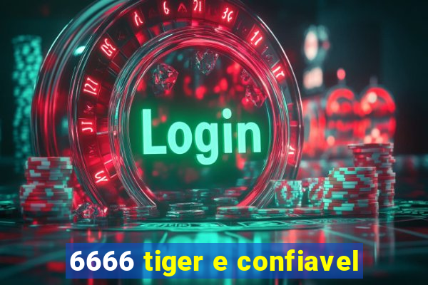 6666 tiger e confiavel