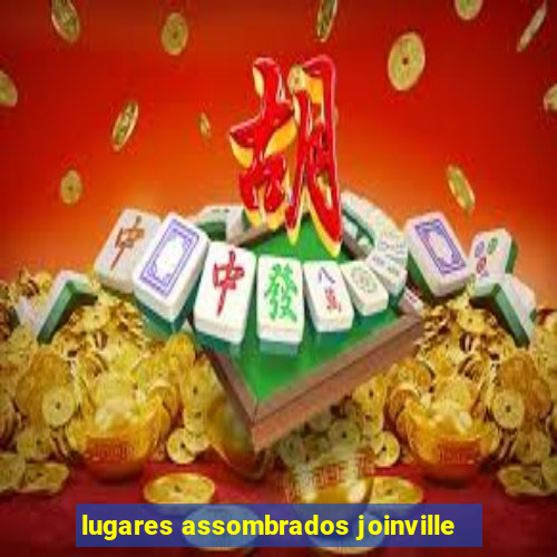 lugares assombrados joinville