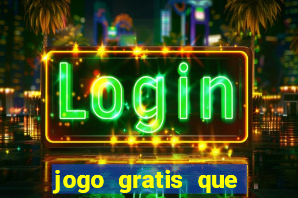 jogo gratis que ganha dinheiro