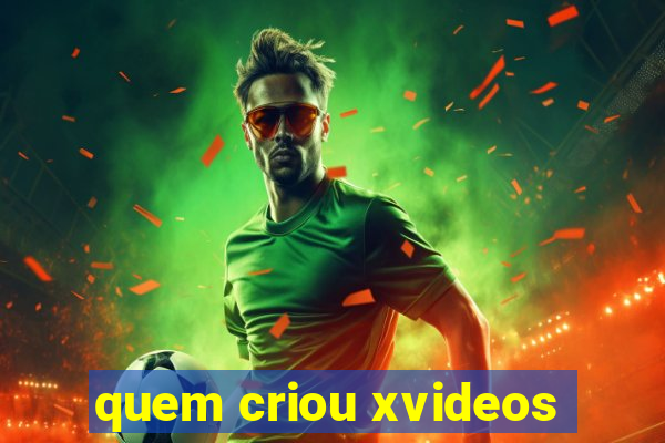 quem criou xvideos