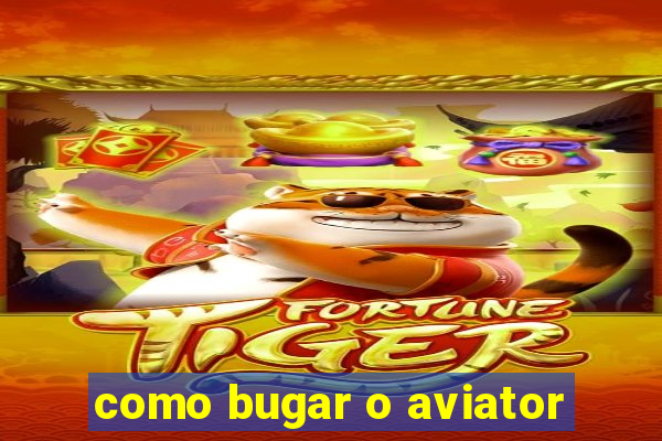como bugar o aviator