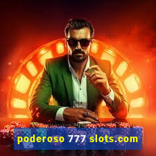 poderoso 777 slots.com