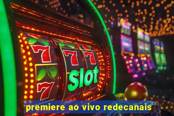 premiere ao vivo redecanais