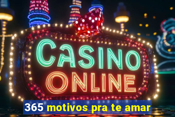 365 motivos pra te amar