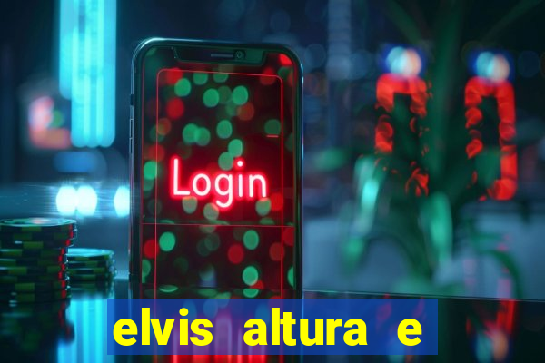 elvis altura e peso elvis bugalu altura e