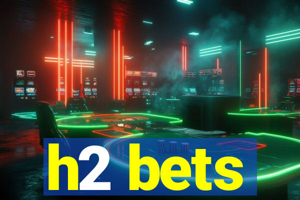 h2 bets