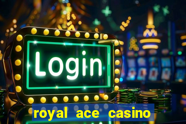 royal ace casino sign up bonus