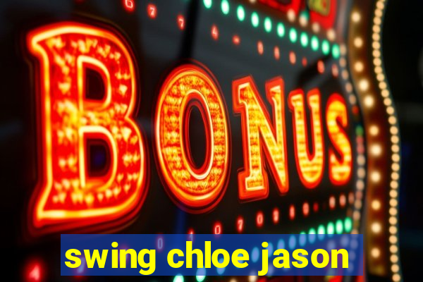 swing chloe jason