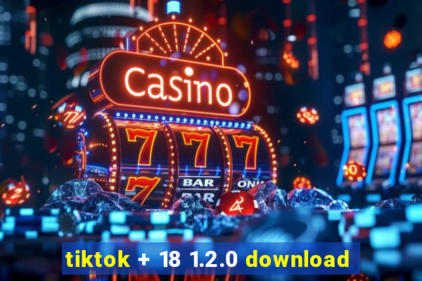 tiktok + 18 1.2.0 download