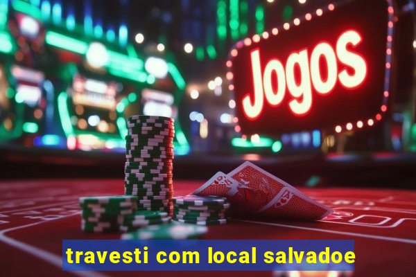 travesti com local salvadoe
