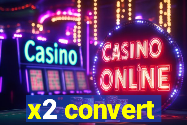 x2 convert