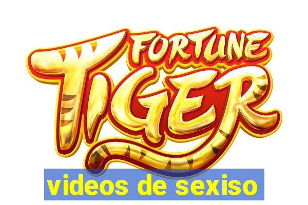 videos de sexiso