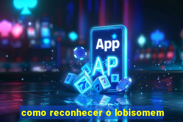 como reconhecer o lobisomem