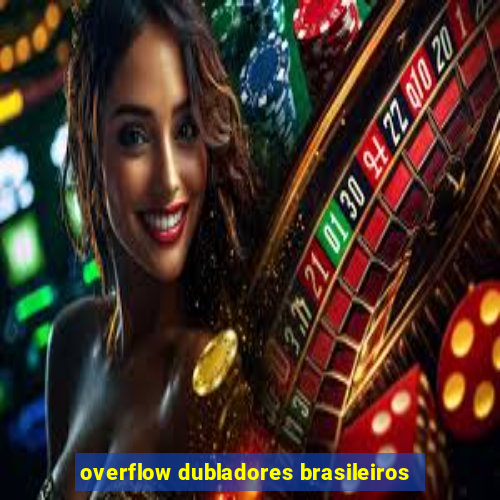 overflow dubladores brasileiros