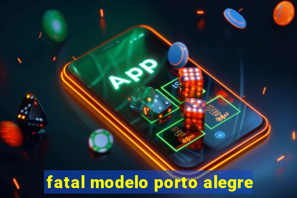 fatal modelo porto alegre