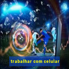 trabalhar com celular