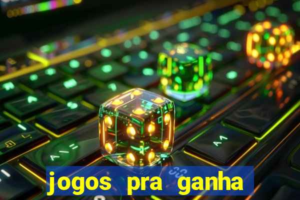 jogos pra ganha dinheiro de verdade