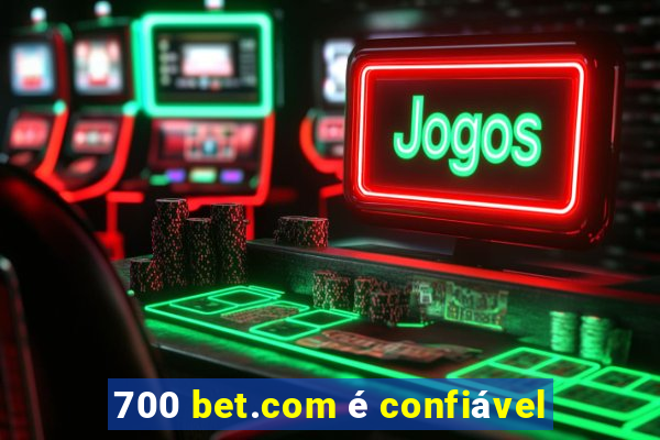 700 bet.com Ã© confiÃ¡vel