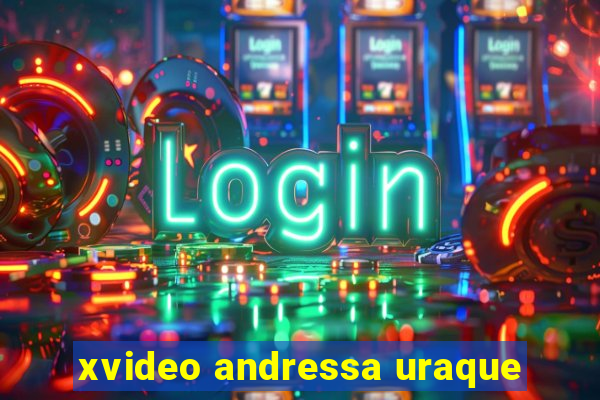 xvideo andressa uraque