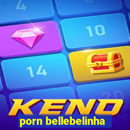 porn bellebelinha