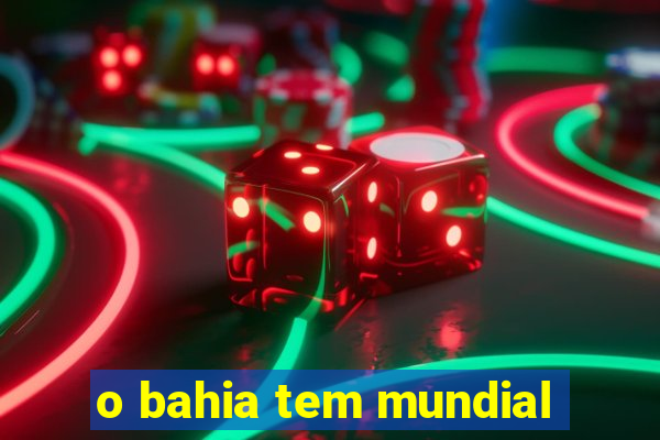 o bahia tem mundial