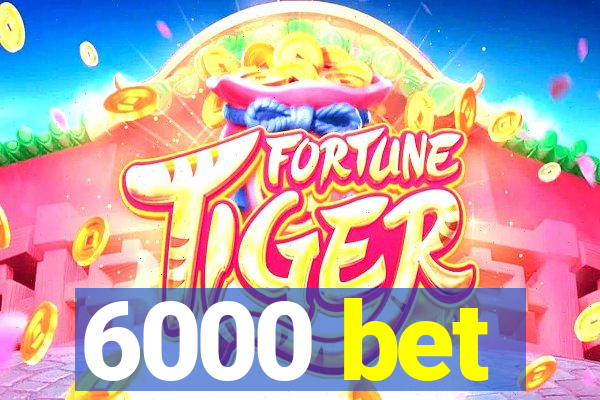 6000 bet