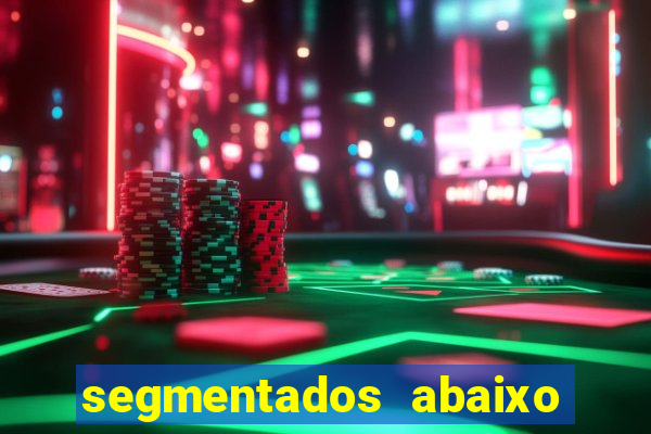 segmentados abaixo do normal
