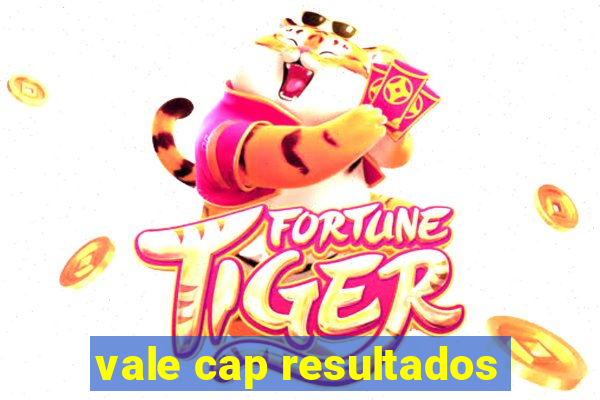 vale cap resultados