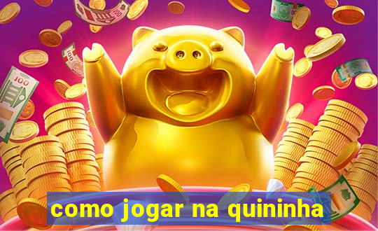 como jogar na quininha