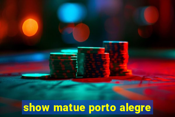 show matue porto alegre