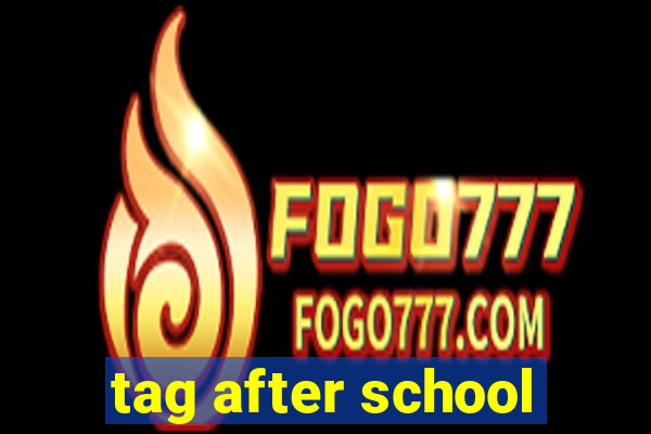 tag after school