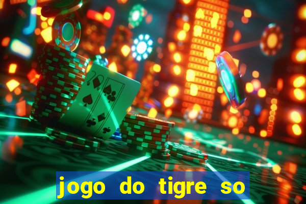 jogo do tigre so para brincar