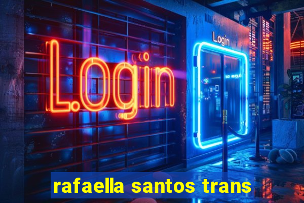 rafaella santos trans
