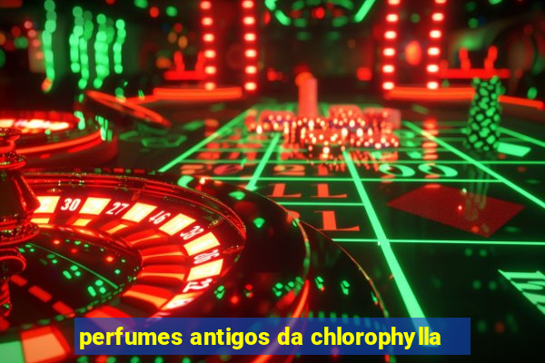 perfumes antigos da chlorophylla