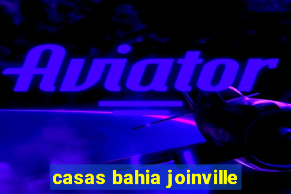 casas bahia joinville