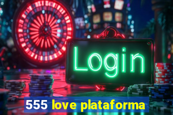 555 love plataforma