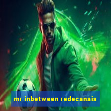 mr inbetween redecanais