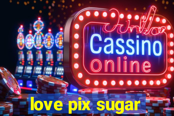 love pix sugar