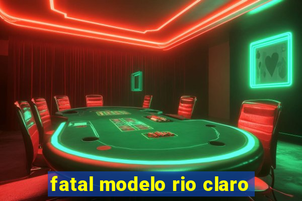 fatal modelo rio claro