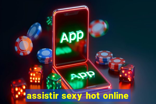 assistir sexy hot online