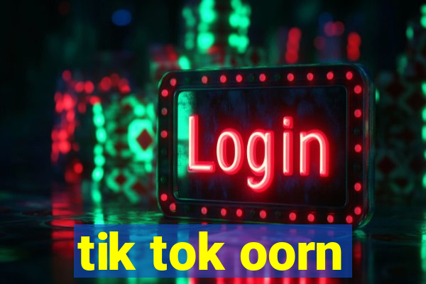 tik tok oorn