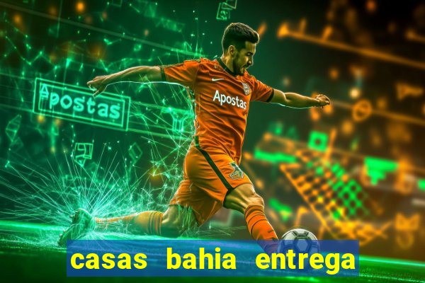 casas bahia entrega no domingo