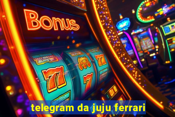 telegram da juju ferrari