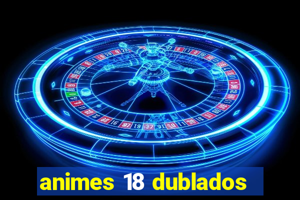 animes 18 dublados