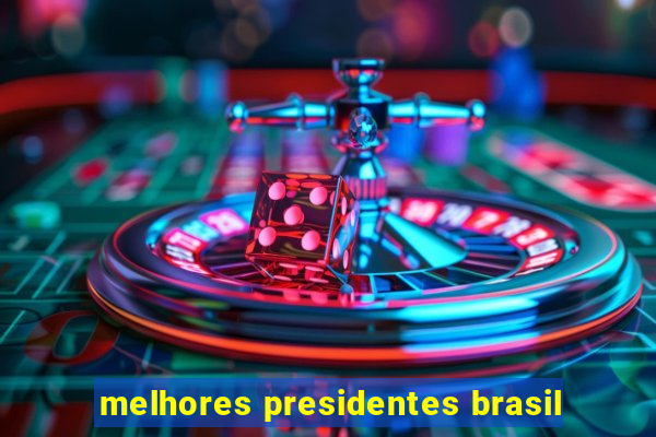 melhores presidentes brasil