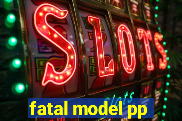 fatal model pp